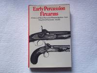 Early Percussion Firearms: A History of Early Percussion Ignition - From Forsyth to Winchester, 44/40