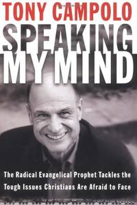 Speaking My Mind: The Radical Evangelical Prophet Tackles the Tough Issues Christians are Afraid...