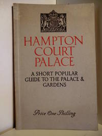 Hampton Court Palace. A Short popular Guide to the Palace & Gardens.