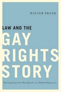 Law and the Gay Rights Story: The Long Search for Equal Justice in a Divided Democracy