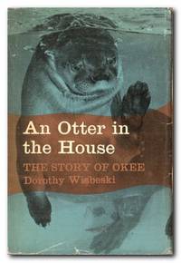 An Otter in the House The Story of Okee by Wisbeski, Dorothy Gross - 1965