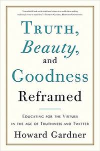 Truth Beauty and Goodness Reframed: Educating for the Virtues in the Age of Truthiness and Twitter