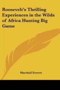 image of Roosevelt's Thrilling Experiences in the Wilds of Africa Hunting Big Game
