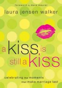 A Kiss Is Still A Kiss: Celebrating The Moments That Make Marriage Last by Laura Jensen Walker - 2005-05-01