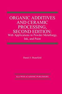Organic Additives and Ceramic Processing, Second Edition: With Applications in Powder Metallurgy,...