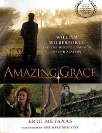 Amazing Grace: William Wilberforce And The Heroic Campaign To End Slavery by Metaxas Eric - 2007