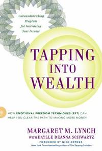 Tapping into Wealth : How Emotional Freedom Techniques (EFT) Can Help You Clear the Path to...