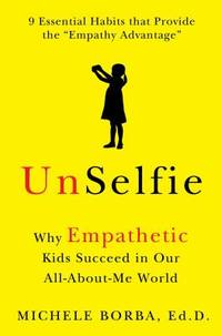 Unselfie : Why Empathetic Kids Succeed in Our All-about-Me World