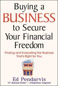 Buying a Business to Secure Your Financial Freedom: Finding and Evaluating the Business That's...