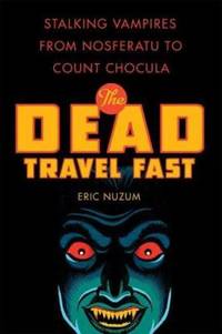 The Dead Travel Fast : Stalking Vampires from Nosferatu to Count Chocula