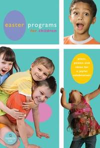 Easter Programs for Children : Plays, Poems, and Ideas for a Meaningful Celebration!