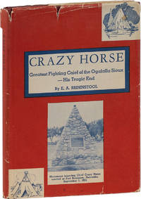 Crazy Horse: the Invincible Ogalalla Sioux Chief. The "Inside Stories," by Actual Observers, of a Most Treacherous Deed Against a Great Indian Leader