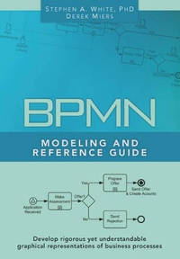 BPMN Modeling and Reference Guide: Understanding and Using BPMN