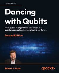 Dancing with Qubits - Second Edition: From qubits to algorithms, embark on the quantum computing...