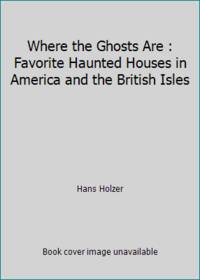 Where the Ghosts Are : Favorite Haunted Houses in America and the British Isles