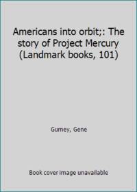 cover of Americans into orbit;: The story of Project Mercury (Landmark books, 101)