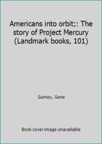 Americans into orbit;: The story of Project Mercury (Landmark books, 101) by Gurney, Gene - 1965