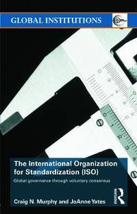 The International Organization for Standardization (ISO): Global Governance through Voluntary...