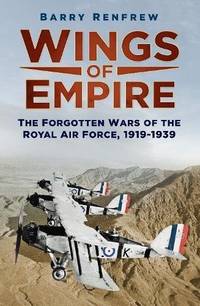Wings of Empire: The Forgotten Wars of the Royal Air Force, 1919-1939