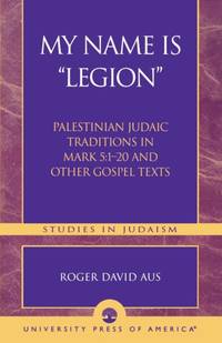 My Name Is Legion : Palestinian Judaic Traditions in Mark 5:1-20 and Other Gospel Texts