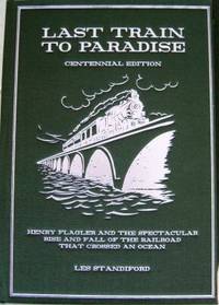Last Train to Paradise : Henry Flagler and the Spectacular Rise and Fall of the Railroad That Crossed an Ocean
