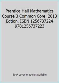 Prentice Hall Mathematics Course 3 Common Core, 2013 Edtion, ISBN 1256737224 9781256737223