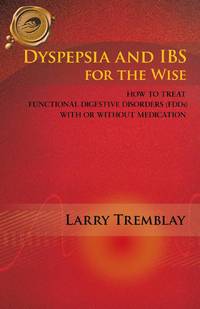Dyspepsia and Ibs for the Wise: How to Treat Functional Digestive Disorders (Fdds) with or...