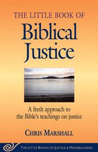 Little Book of Biblical Justice: A Fresh Approach To The Bible's Teachings On Justice...