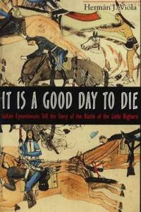 image of It Is a Good Day to Die : Indian Eyewitnesses Tell the Story of the Battle of Little Big Horn