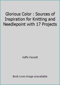 Glorious Color : Sources of Inspiration for Knitting and Needlepoint with 17 Projects