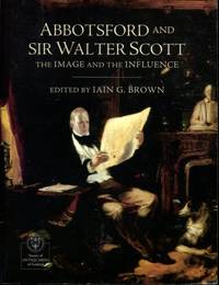 Abbotsford and Sir Walter Scott: The Image and the Influence
