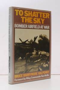 To Shatter the Sky. Bomber Airfield at War. Foreword by Wing Commander Ken Wallis. BRIGHT, CLEAN COPY IN UNCLIPPED DUSTWRAPPER