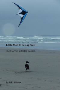 Little Man in a Dog Suit: The Story of a Boston Terrier