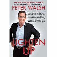 Lighten Up : Love What You Have, Have What You Need, Be Happier with Less