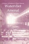 The Watervliet Arsenal 1813-2003: A History of the Nation's Oldest Arsenal