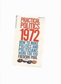 image of Practical Politics 1972: How to Make politics and Politicians Work for You ---by Frederik Pohl ---a Signed Copy