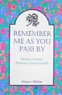 Remember Me as You Pass By. Stories From Prairie Graveyards