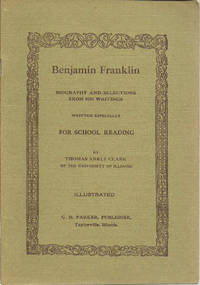 Benjamin Franklin: Biography and Selections from His Writings written especially for School Reading