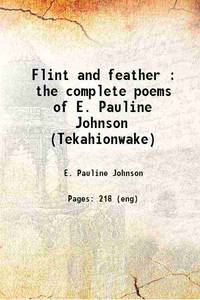 image of Flint and feather : the complete poems of E. Pauline Johnson (Tekahionwake) 1922