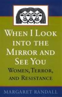 When I Look Into the Mirror and See You: Women, Terror, and Resistance