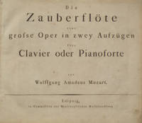 Die Zauberflöte eine grosse Oper in zwey Aufzugen fürs Clavier oder Pianoforte. [KV 620]. [Piano-vocal score]
