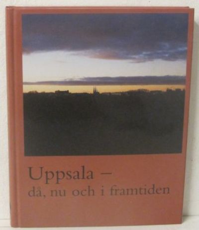 Uppsala. Då, nu och i framtiden.