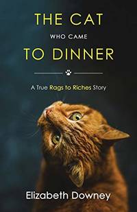 The Cat Who Came to Dinner: A True Rags to Riches Story
