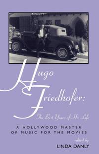 Hugo Friedhofer: The Best Years of His Life : A Hollywood Master of Music for the Movies