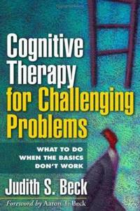 Cognitive Therapy for Challenging Problems: What to Do When the Basics Don't Work