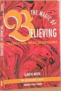 The Magic of Believing - The Science of Setting Your Goal and Then Reaching It by Claude M Bristol - 1985