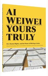Ai Weiwei: Yours Truly: Art Human Rights and the Power of Writing a Letter