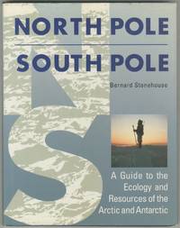 North Pole / South Pole: A Guide to the Ecology and Resources of the Arctic and Antarctic