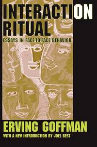 Interaction Ritual: Essays in Face-to-Face Behavior