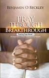 Pray Through Breakthrough: Prevailing Prayer Manual 1 (A Compendium of Prayer Bullets For Total Triumph) by Benjamin O Beckley - 2018-12-08